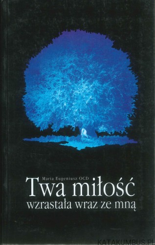 Twa miłość wzrastała wraz ze mną. MARIA EUGENIUSZ OCD