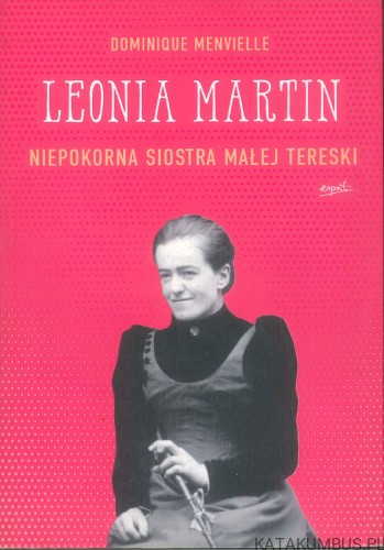 Leonia Martin. Niepokorna siostra Małej Tereski. DOMINIQUE MENVIELLE