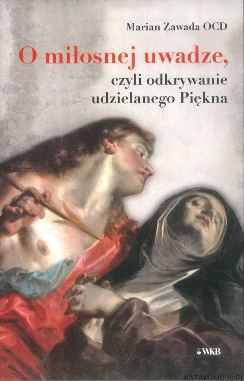 O miłosnej uwadze, czyli odkrywanie udzielanego Piękna. MARIAN ZAWADA OCD