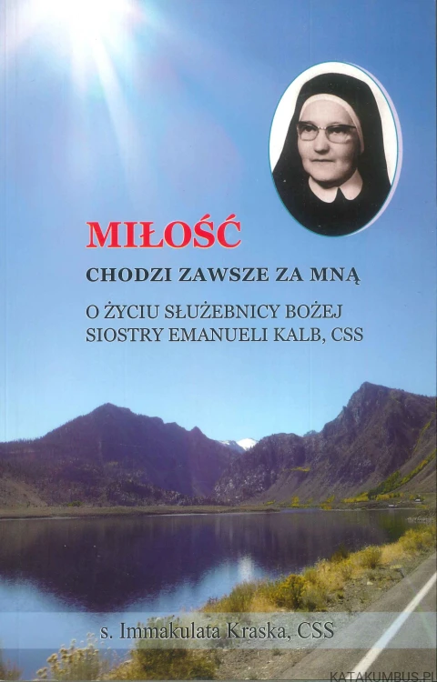 Miłość chodzi zawsze za mną. O życiu służebnicy Bożej siostry Emanueli Kalb, CSS. IMMAKULATA KRASKA