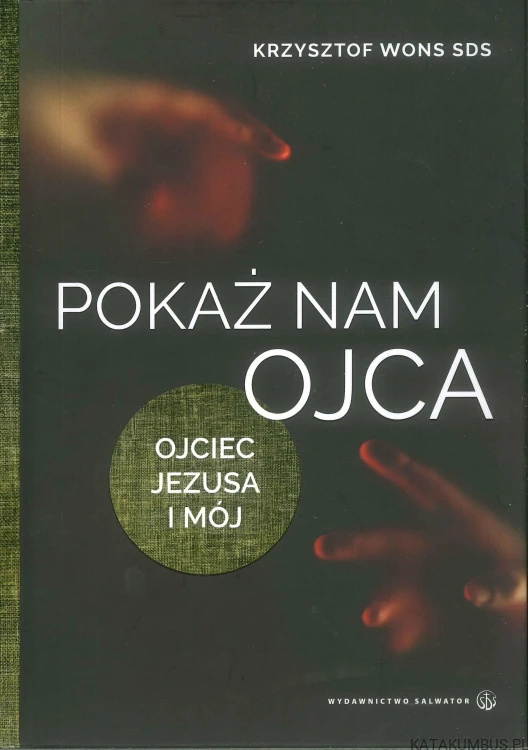 Pokaż nam Ojca. KRZYSZTOF WONS SDS