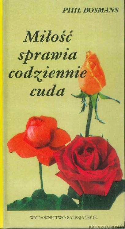 Miłość sprawia codziennie cuda. PHIL BOSMANS
