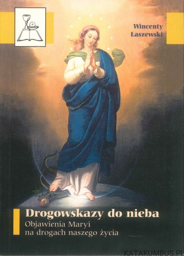 Drogowskazy do nieba. Objawienia Maryi na drogach naszego życia. WINCENTY ŁASZEWSKI