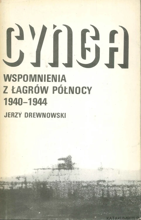 Cynga. Wspomnienia z łagrów północy 1940-1944. JERZY DREWNOWSKI