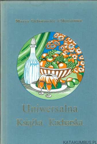 Uniwersalna książka kucharska. MARYA OCHOROWICZ-MONATOWA