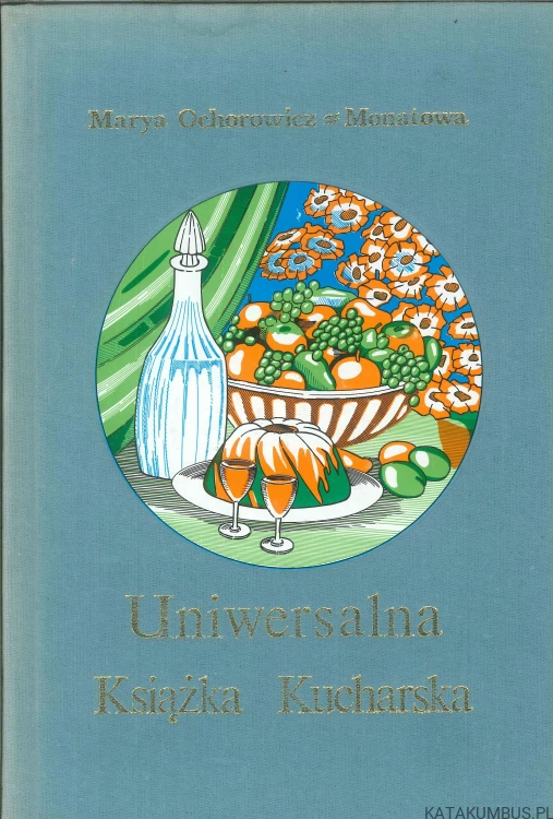 Uniwersalna książka kucharska. MARYA OCHOROWICZ-MONATOWA