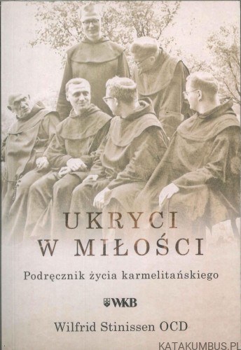 Ukryci w miłości. Podręcznik życia karmelitańskiego. WILFRID STINISSEN OCD