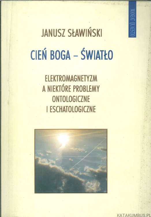 Cień Boga - światło. Elektromagnetyzm a niektóre problemy ontologiczne i eschatologiczne. JANUSZ SŁAWIŃSKI