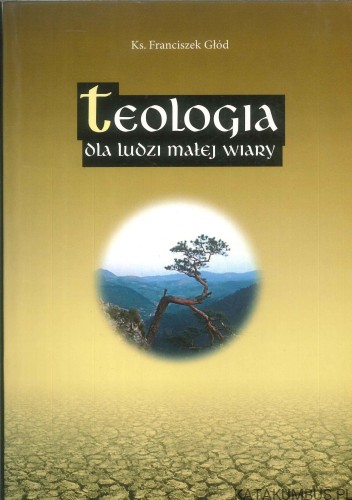 Teologia dla ludzi małej wiary. FRANCISZEK GŁÓD