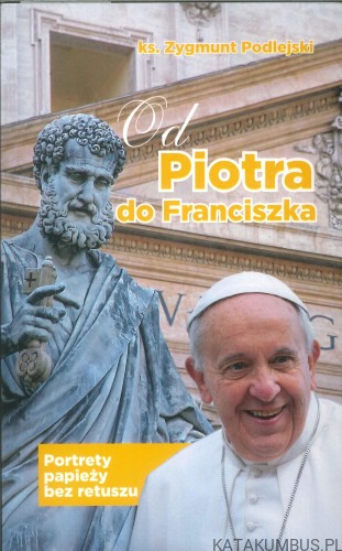 Od Piotra do Franciszka. ZYGMUNT PODLEJSKI