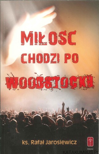 Miłość chodzi po Woodstocku. RAFAŁ JAROSIEWICZ