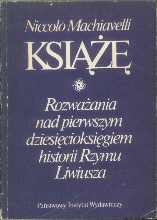 Książę. Rozważania nad pierwszym dziesięcioksięgiem historii Rzymu Liwiusza. NICCOLÒ MACHIAVELLI