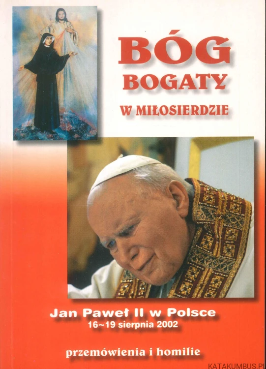 Bóg bogaty w miłosierdzie. Jan Paweł II w Polsce 16-19 sierpnia 2002. Przemówienia i homilie. PRACA ZBIOROWA