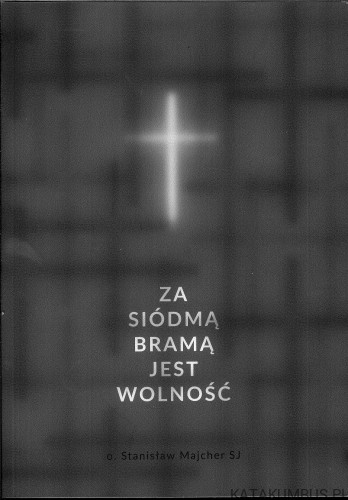 Za siódmą bramą jest wolność. O. STANISŁAW MAJCHER SJ