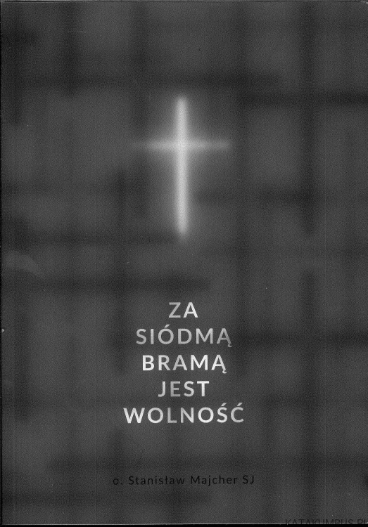 Za siódmą bramą jest wolność. O. STANISŁAW MAJCHER SJ
