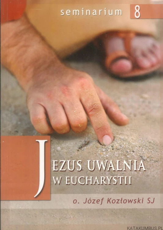 Jezus uwalnia w eucharystii. O. JÓZEF KOZŁOWSKI