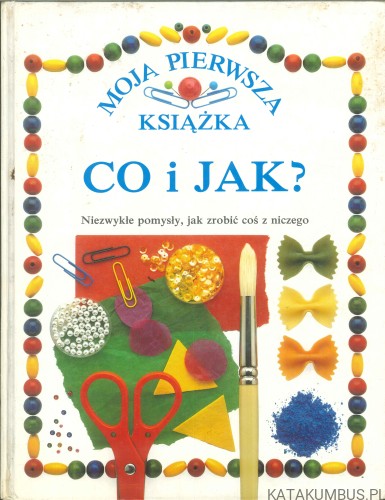 Co i jak? Niezwykłe pomysły, jak zrobić coś z niczego. PRACA ZBIOROWA