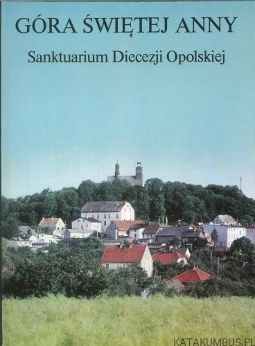 Góra Świętej Anny. Sanktuarium Diecezji Opolskiej. PRACA ZBIOROWA