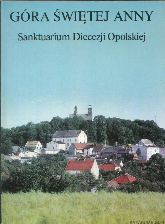 Góra Świętej Anny. Sanktuarium Diecezji Opolskiej. PRACA ZBIOROWA