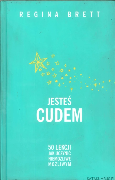 Jesteś cudem. 50 lekcji jak uczynić niemożliwe możliwym. REGINA BRETT