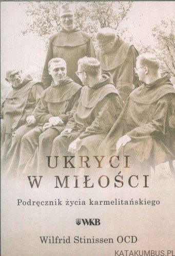 Ukryci w miłości. Podręcznik życia karmelitańskiego. WILFRID STINISSEN OCD