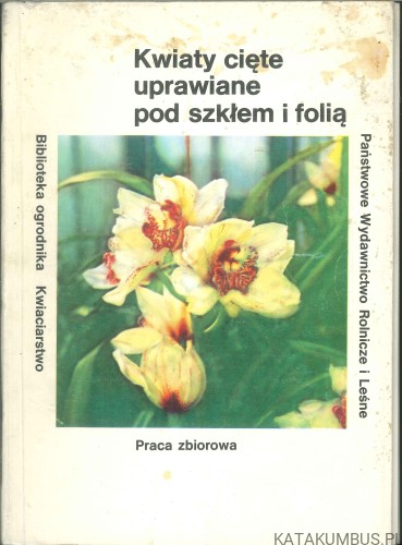 Kwiaty cięte uprawiane pod szkłem i folią. PRACA ZBIOROWA