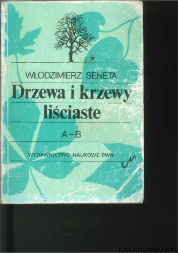 Drzewa i krzewy liściaste A-B Tom I. WŁODZIMIERZ SENETA