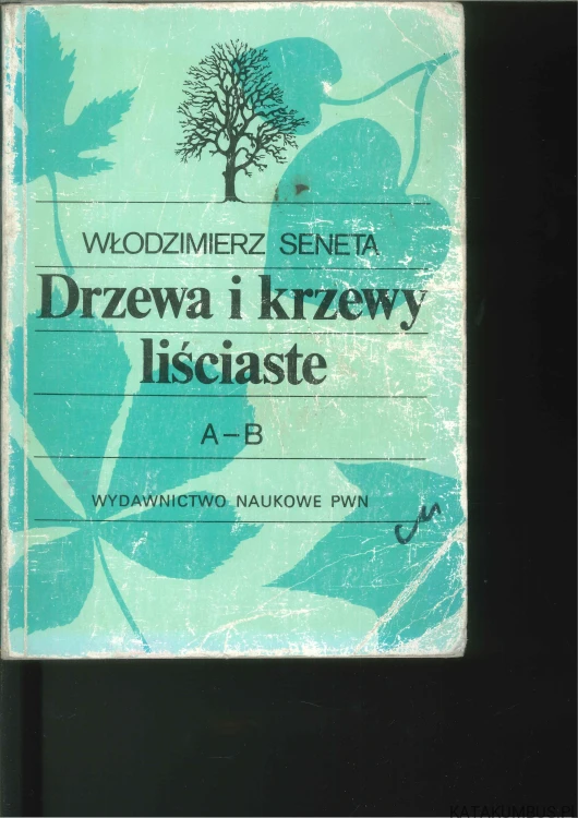 Drzewa i krzewy liściaste A-B Tom I. WŁODZIMIERZ SENETA