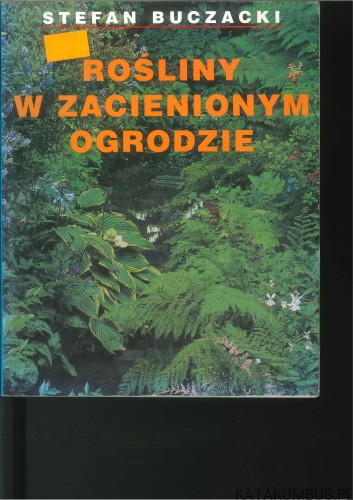 Rośliny w zacienionym ogrodzie. STEFAN BUCZACKI