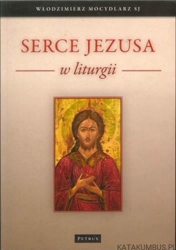 Serce Jezusa w liturgii (Dedykacja Autora). WŁODZIMIERZ MOCYDLARZ SJ