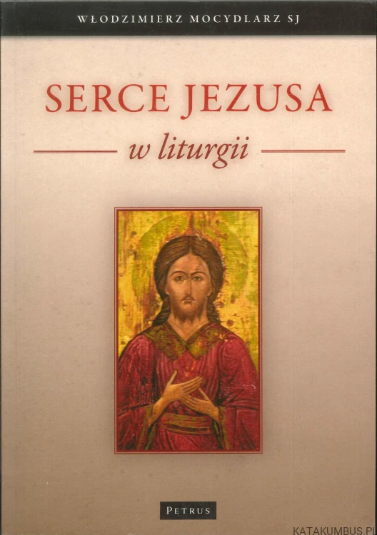Serce Jezusa w liturgii (Dedykacja Autora). WŁODZIMIERZ MOCYDLARZ SJ