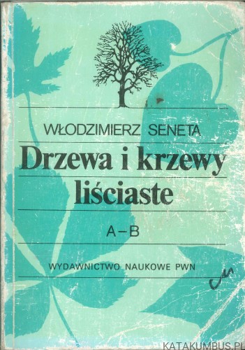 Drzewa i krzewy liściaste A-B Tom I. WŁODZIMIERZ SENETA