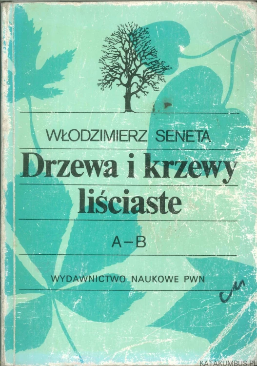 Drzewa i krzewy liściaste A-B Tom I. WŁODZIMIERZ SENETA