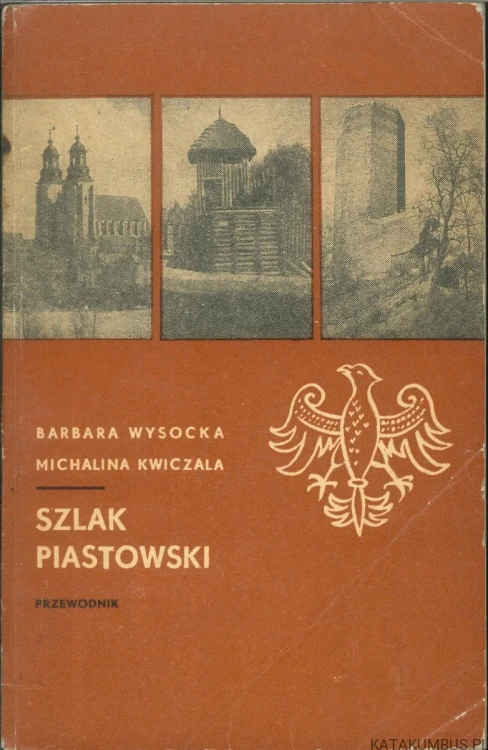 Szlak Piastowski. Przewodnik. BARBARA WYSOCKA, MICHALINA KWICZALA