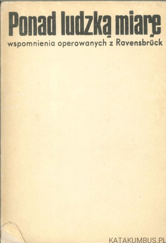 Ponad ludzką miarę. Wspomnienia operowanych z Ravensbrück. PRACA ZBIOROWA