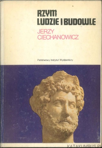 Rzym ludzie i budowle. JERZY CIECHANOWICZ
