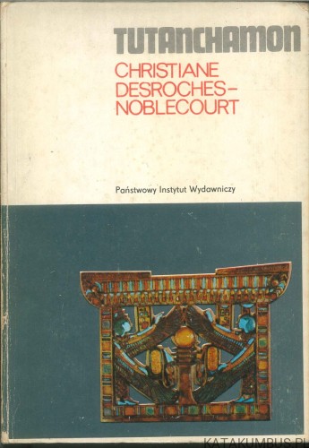 Tutanchamon. Życie, śmierć, odrodzenie. CHRISTIANE DESROCHES-NOBLECOURT