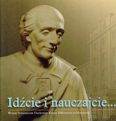 Idźcie i nauczajcie. Wyższe Seminarium Duchowne Księży Pallotynów w Ołtarzewie
