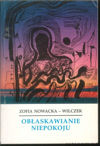 Obłaskawienie Niepokoju. ZOFIA NOWACKA-WILCZEK