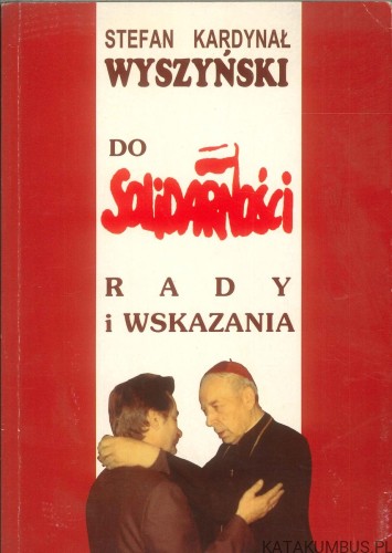 Do Solidarności. Rady i wskazania. STEFAN KARDYNAŁ WYSZYŃSKI