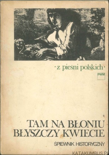Tam na błoniu błyszczy kwiecie. Śpiewnik historyczny. PRACA ZBIOROWA