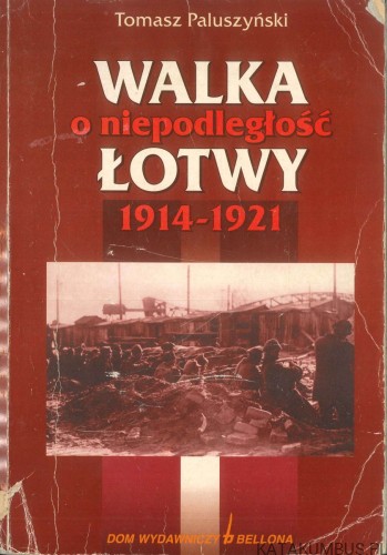 Walka o niepodległość Łotwy 1914-1921. TOMASZ PALUSZYŃSKI