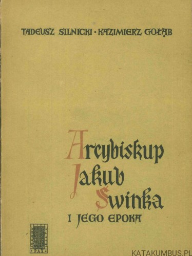 Arcybiskup Jakub Świnka i jego epoka. TADEUSZ SILNICKI, KAZIMIERZ GOŁĄB