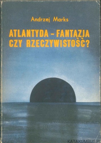 Atlantyda - fantazja czy rzeczywistość?. ANDRZEJ MARKS