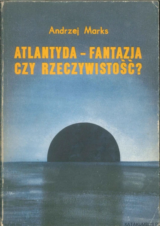 Atlantyda - fantazja czy rzeczywistość?. ANDRZEJ MARKS