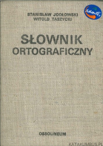 Słownik ortograficzny i prawidła pisowni polskiej. STANISŁAW JODŁOWSKI, WITOLD TASZYCKI