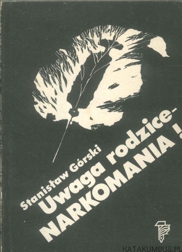 Uwaga rodzice - narkomania!. STANISŁAW GÓRSKI
