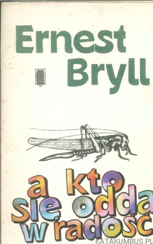 A kto się odda w radość. ERNEST BRYLL
