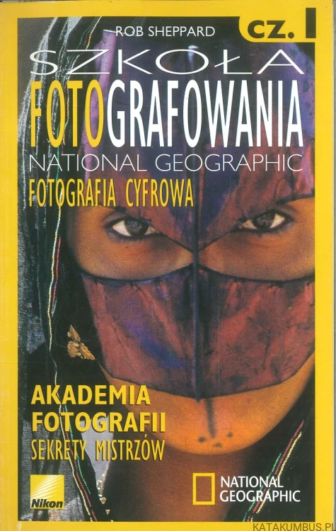 Szkoła fotografowania National Geographic. Fotografia cyfrowa cz. I. ROB SHEPPARD