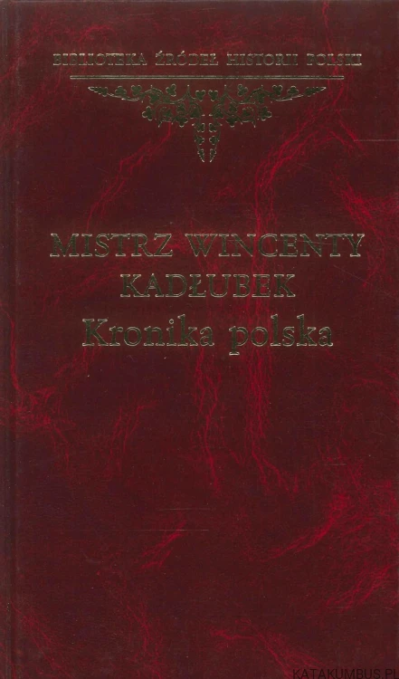 Kronika polska. MISTRZ WINCENTY KADŁUBEK